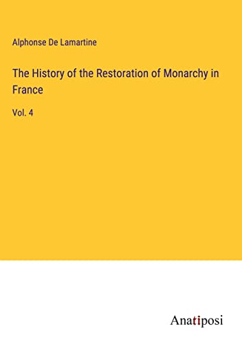 The History of the Restoration of Monarchy in France: Vol. 4