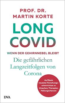 Long Covid – wenn der Gehirnnebel bleibt: Die gefährlichen Langzeitfolgen von Corona - Auf Basis neuester Forschungserkenntnisse zu Ursachen, Therapien, Heilungschancen