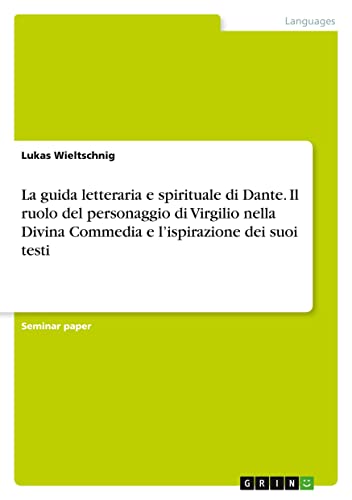 La guida letteraria e spirituale di Dante. Il ruolo del personaggio di Virgilio nella Divina Commedia e l¿ispirazione dei suoi testi