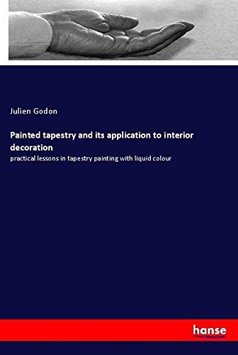 Painted tapestry and its application to interior decoration: practical lessons in tapestry painting with liquid colour