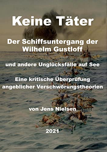 Der Schiffsuntergang der Wilhelm Gustloff: und andere Unglücksfälle auf See. Eine kritische Überprüfung angeblicher Verschwörungstheorien