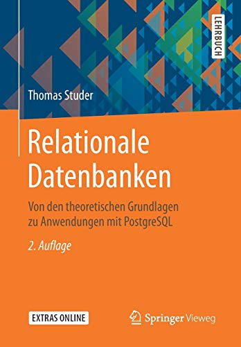Relationale Datenbanken: Von den theoretischen Grundlagen zu Anwendungen mit PostgreSQL
