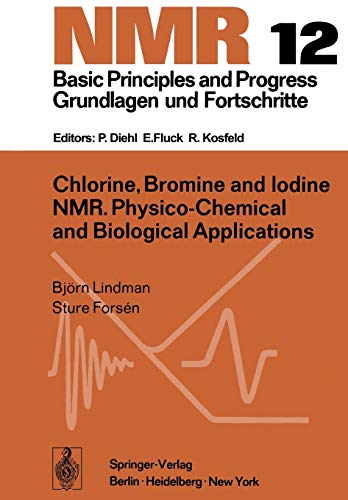 Chlorine, Bromine and Iodine N.M.R.: Physico-Chemical and Biological Applications (NMR Basic Principles and Progress, 12, Band 12)