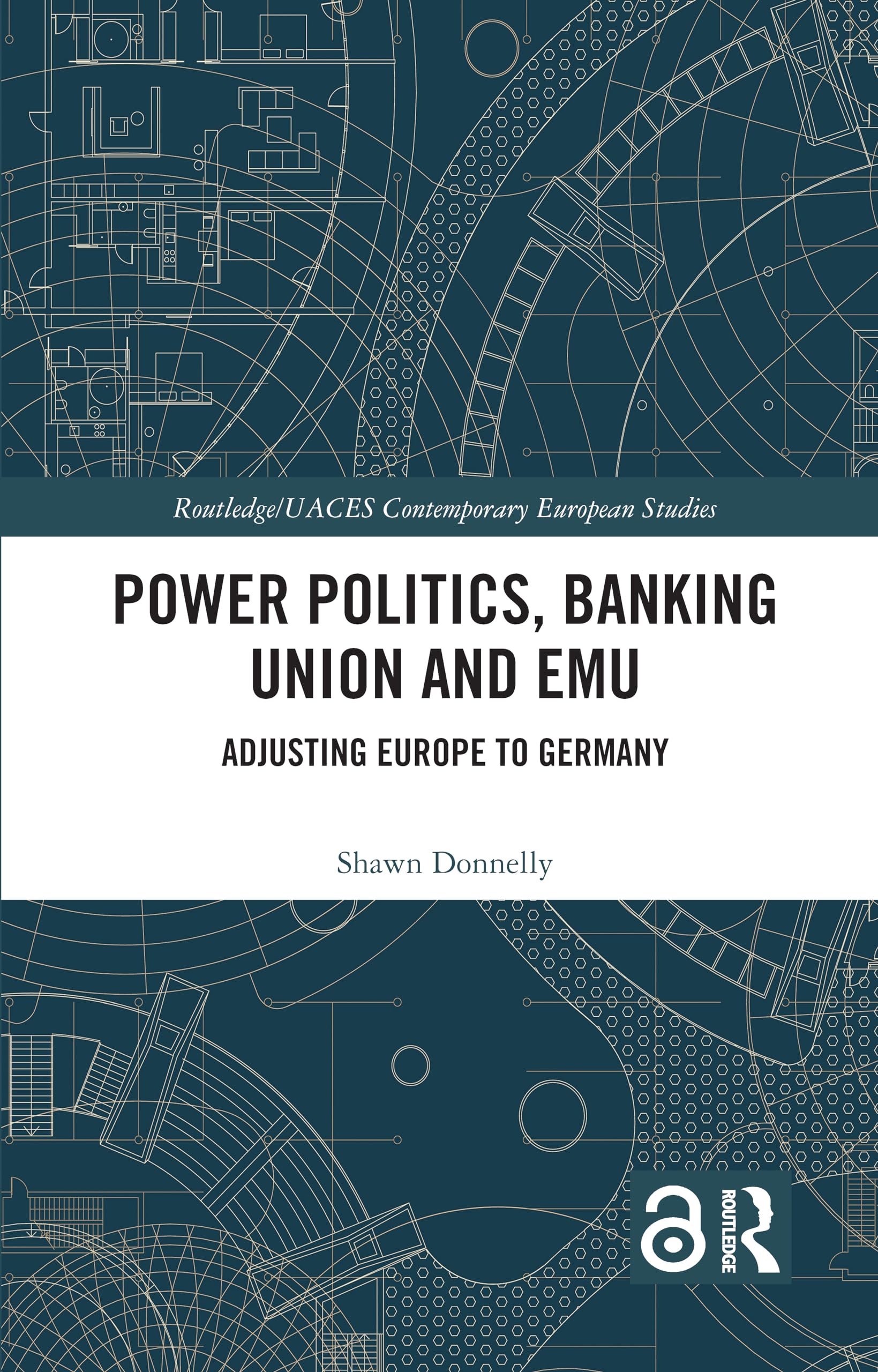 Power Politics, Banking Union and EMU: Adjusting Europe to Germany (Routledge/UACES Contemporary European Studies)