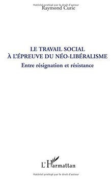 Le travail social à l'épreuve du néo-libéralisme : entre résignation et résistance