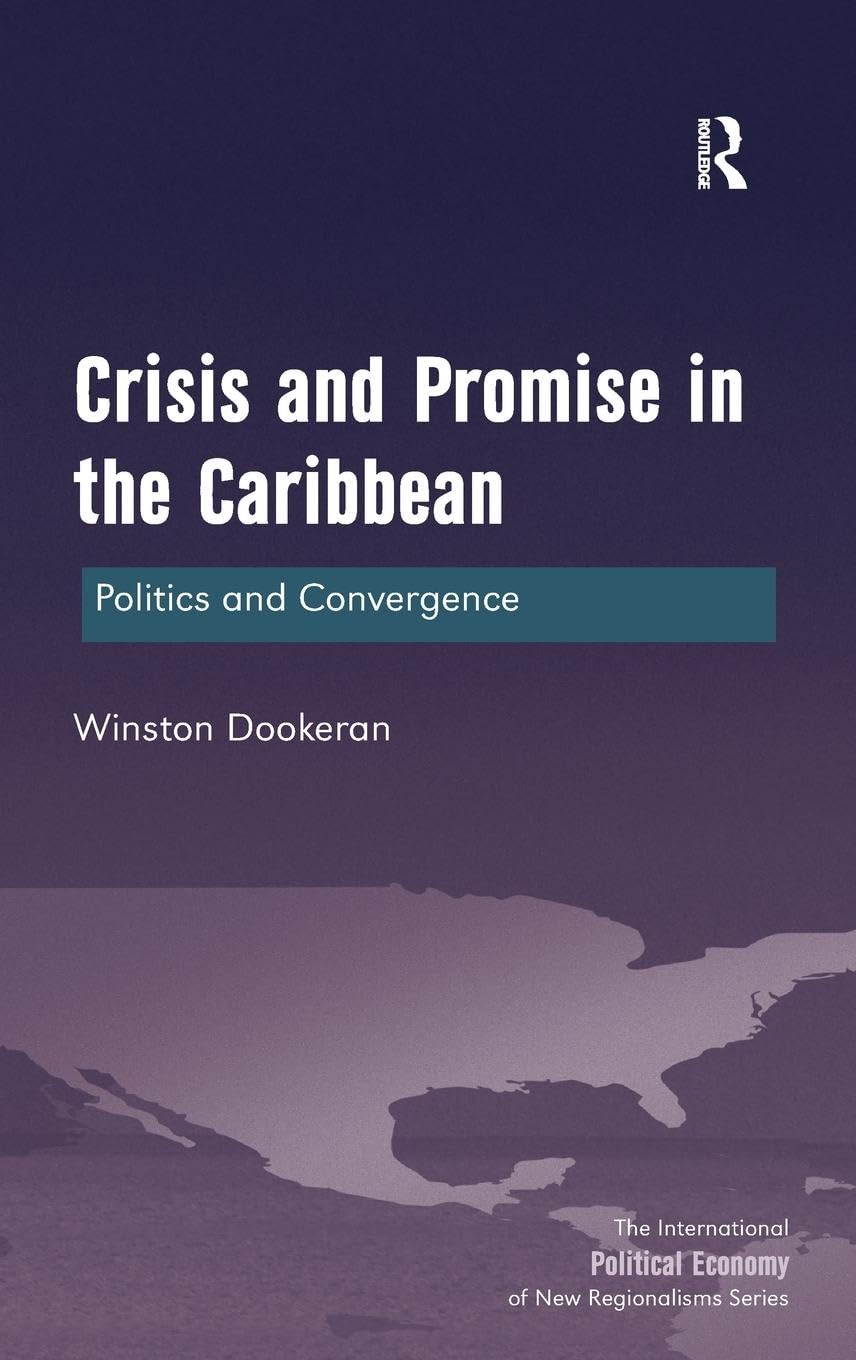 Crisis and Promise in the Caribbean: Politics and Convergence (International Political Economy of New Regionalisms)