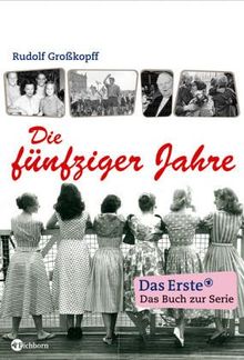 Unsere 50er Jahre: Wie wir wurden, was wir sind: Wie wir wurden, was wir sind - Begleitbuch für die 6-teilige Fernsehreihe in der ARD