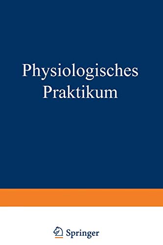 Physiologisches Praktikum. Chemische und physikalische Methoden: Chemische, Physikalisch-Chemische, Physikalische und Physiologiche Methoden