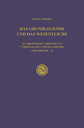 Das Grundlegende und das Wesentliche: Zu Aristoteles’ Abhandlung „Über das Sein und das Seiende“ (Metaphysik Z)