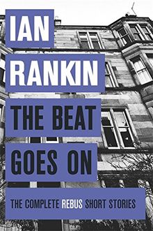 The Beat Goes on: the Complete Rebus Stories (Rebus Collection)