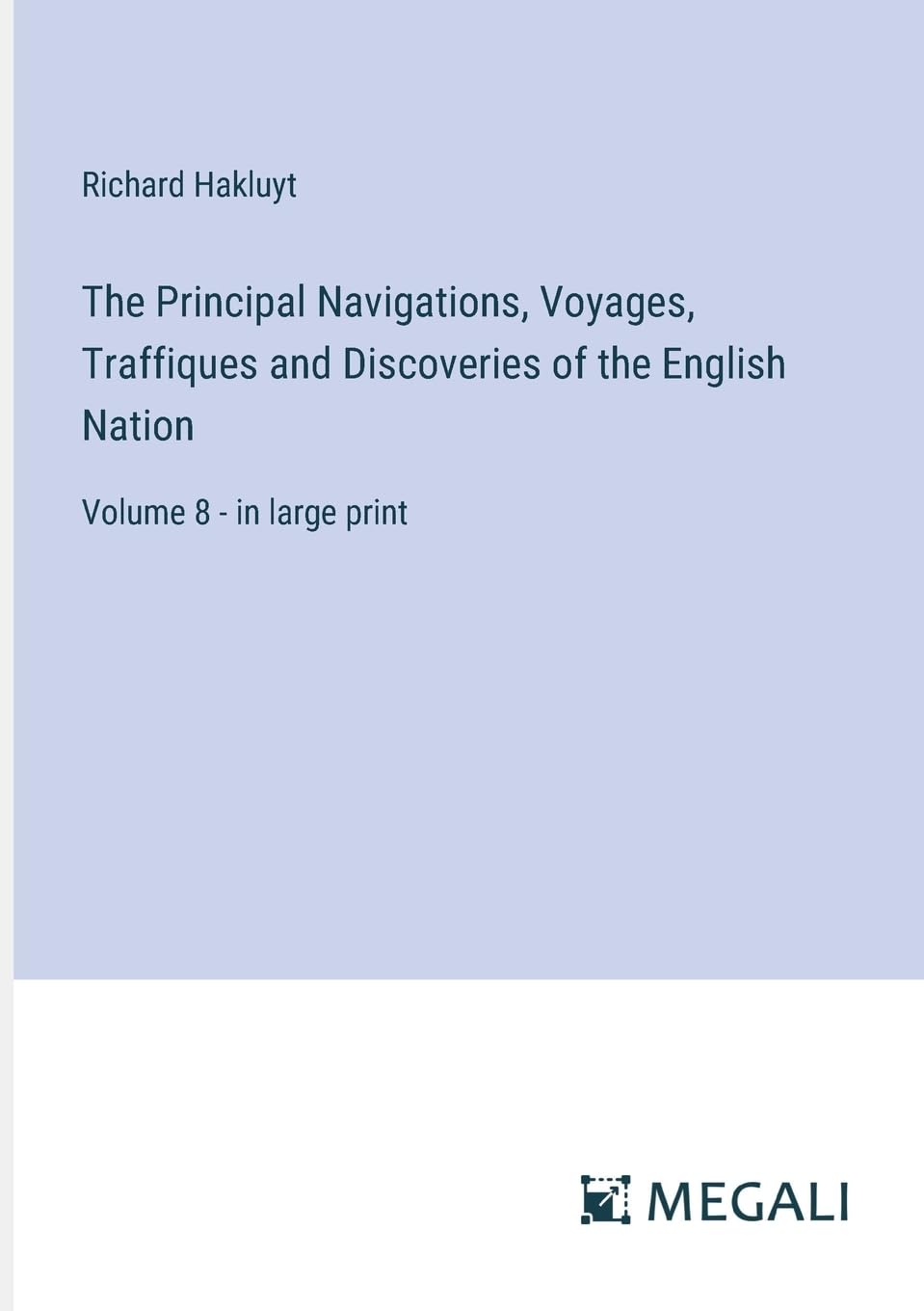 The Principal Navigations, Voyages, Traffiques and Discoveries of the English Nation: Volume 8 - in large print