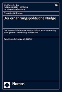 Der ernährungspolitische Nudge: Eine unionsrechtliche Betrachtung staatlicher Konsumsteuerung durch gezielte Entscheidungsarchitekturen ... Hamburg zur Integrationsforschung)