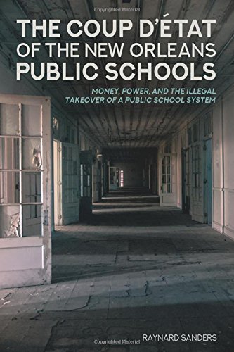 The Coup D’état of the New Orleans Public Schools: Money, Power, and the Illegal Takeover of a Public School System (Education and Struggle, Band 14)