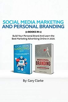 Social Media Marketing and Personal Branding 2 books in 1: Build Your personal Brand And Learn the Best Marketing Advertising Online in 2020.