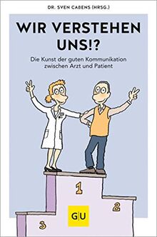 Wir verstehen uns!?: 80 Alltagstipps für ein gelingendes Arzt-Patienten-Gespräch (GU Einzeltitel Gesundheit/Alternativheilkunde)