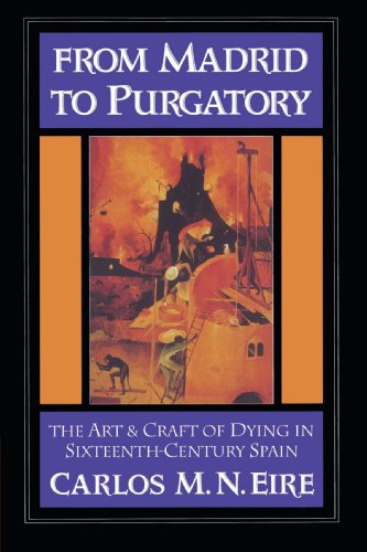 From Madrid to Purgatory: The Art & Craft of Dying in Sixteenth-Century Spain: The Art and Craft of Dying in Sixteenth-Century Spain (Cambridge Studies in Early Modern History)