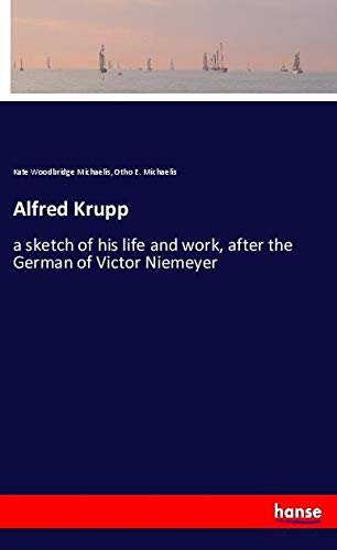 Alfred Krupp: a sketch of his life and work, after the German of Victor Niemeyer