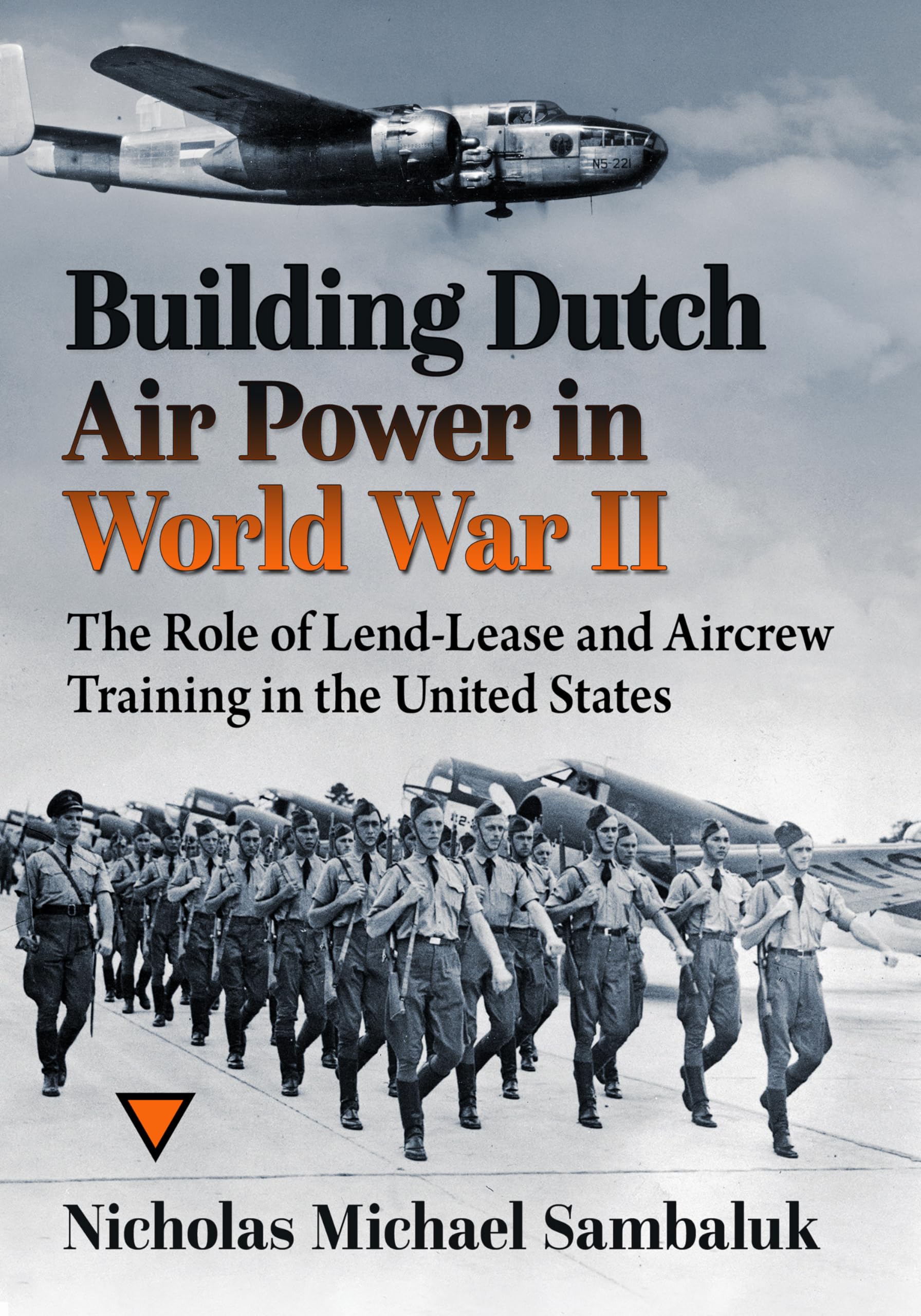 Sambaluk, Nicholas Michael Building Dutch Air Power In World War Ii, The Role Of Lend-Lease And Aircrew Training In The United States