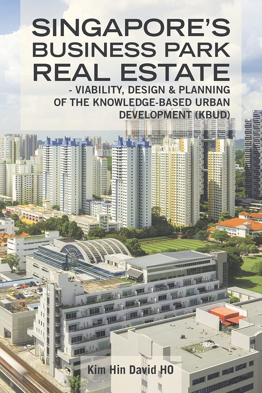 Singapore’s Business Park Real Estate: - Viability, Design & Planning of the Knowledge-Based Urban Development (KBUD)