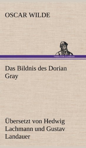Das Bildnis des Dorian Gray. Übersetzt von Lachmann und Landauer: Übersetzt von Hedwig Lachmann und Gustav Landauer