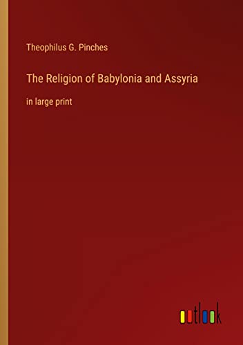 The Religion of Babylonia and Assyria: in large print
