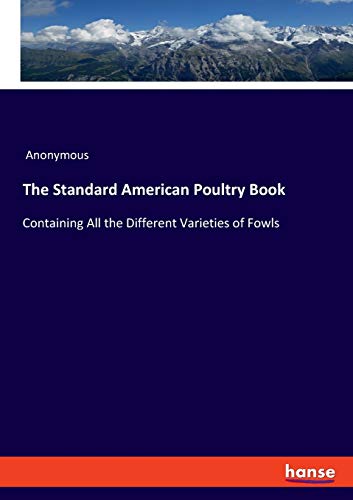 The Standard American Poultry Book: Containing All the Different Varieties of Fowls