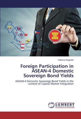 Foreign Participation in ASEAN-4 Domestic Sovereign Bond Yields: ASEAN-4 Domestic Sovereign Bond Yields in the context of Capital Market Integration