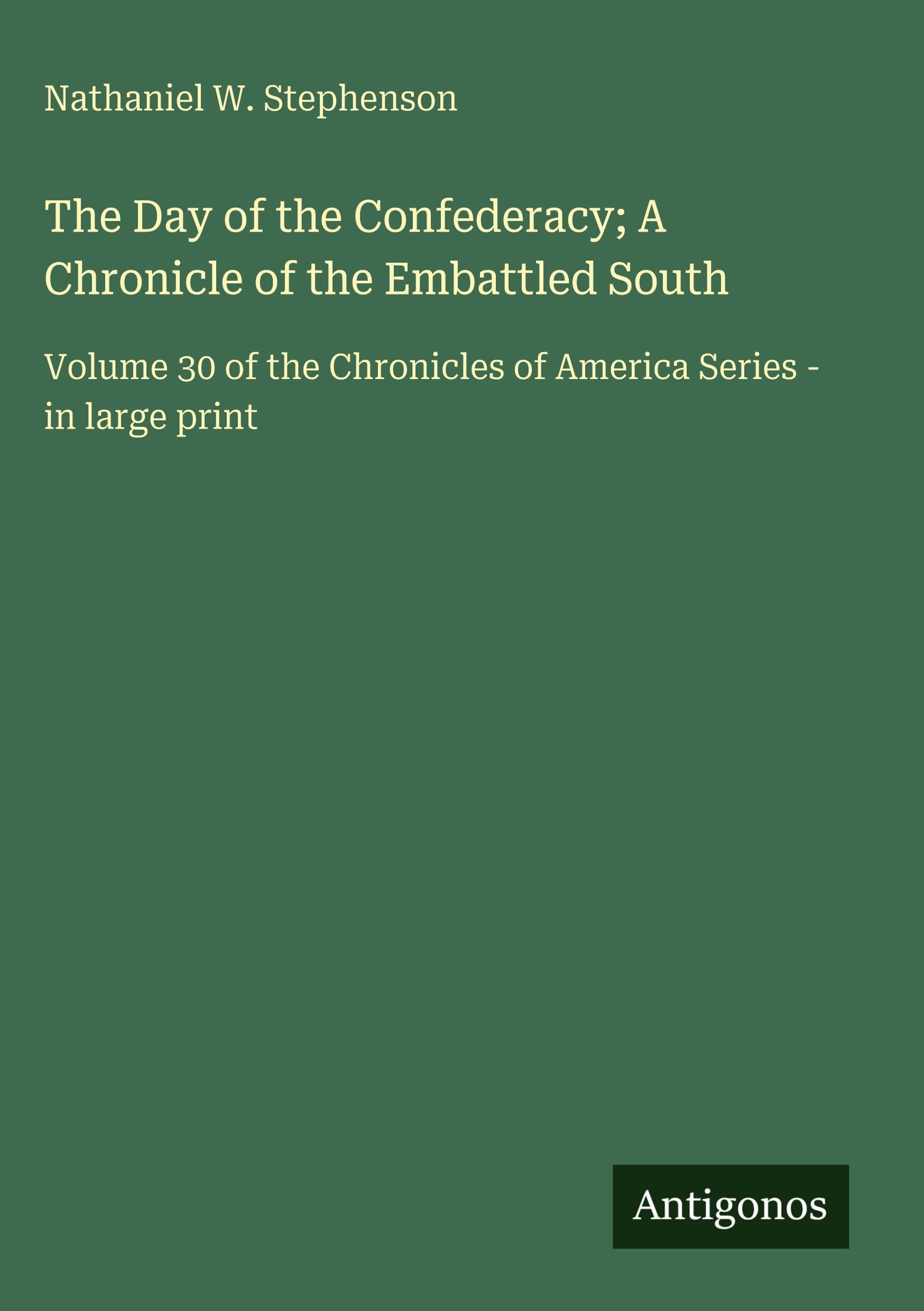 The Day of the Confederacy; A Chronicle of the Embattled South: Volume 30 of the Chronicles of America Series - in large print