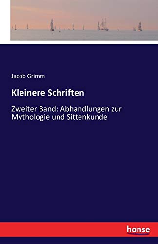 Kleinere Schriften: Zweiter Band: Abhandlungen zur Mythologie und Sittenkunde