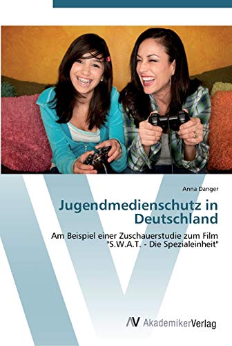 Jugendmedienschutz in Deutschland: Am Beispiel einer Zuschauerstudie zum Film S.W.A.T. - Die Spezialeinheit
