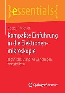 Kompakte Einführung in die Elektronenmikroskopie: Techniken, Stand, Anwendungen, Perspektiven (essentials)