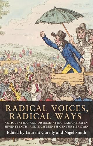 Radical voices, radical ways: Articulating and disseminating radicalism in seventeenth- and eighteenth-century Britain (Seventeenth- and Eighteenth-century Studies)
