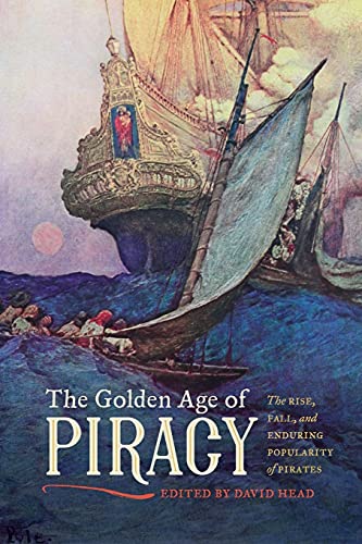 The Golden Age of Piracy: The Rise, Fall, and Enduring Popularity of Pirates