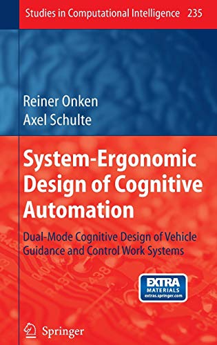 System-Ergonomic Design of Cognitive Automation: Dual-Mode Cognitive Design of Vehicle Guidance and Control Work Systems (Studies in Computational Intelligence, 235, Band 235)