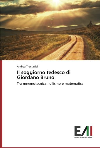 Il soggiorno tedesco di Giordano Bruno: Tra mnemotecnica, lullismo e matematica