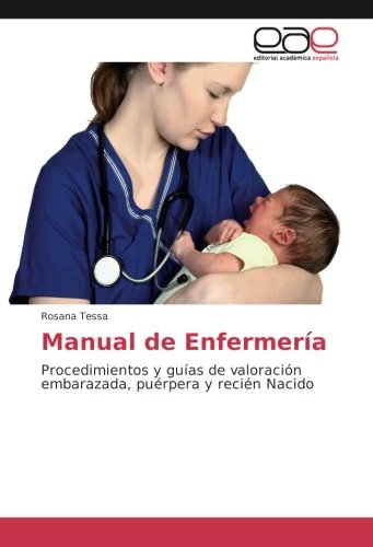 Manual de Enfermería: Procedimientos y guías de valoración embarazada, puérpera y recién Nacido