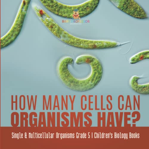 How Many Cells Can Organisms Have? Single & Multicellular Organisms Grade 5 Children's Biology Books