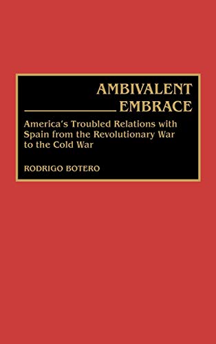 Ambivalent Embrace: America's Troubled Relations with Spain from the Revolutionary War to the Cold War (Contributions to the Study of World History)