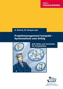 Projektmanagement kompakt - Systematisch zum Erfolg: Soft Skills und Techniken für Projektleiter: Projekte systematisch zum Erfolg führen