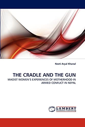 THE CRADLE AND THE GUN: MAOIST WOMEN'S EXPERIENCES OF MOTHERHOOD IN ARMED CONFLICT IN NEPAL