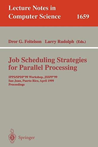 Job Scheduling Strategies for Parallel Processing: IPPS/SPDP'99 Workshop, JSSPP'99, San Juan, Puerto Rico, April 16, 1999, Proceedings (Lecture Notes in Computer Science, 1659, Band 1659)
