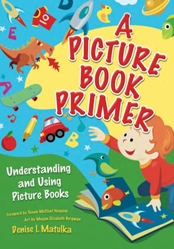 A Picture Book Primer: Understanding and Using Picture Books