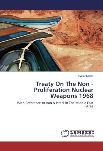 Treaty On The Non - Proliferation Nuclear Weapons 1968: With Reference to Iran & Israel In The Middle East Area
