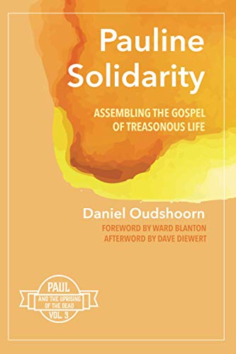 Pauline Solidarity: Assembling the Gospel of Treasonous Life: Paul and the Uprising of the Dead, Vol. 3