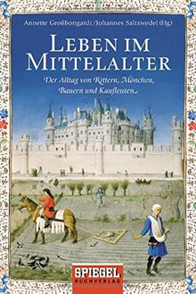 Leben im Mittelalter: Der Alltag von Rittern, Mönchen, Bauern und Kaufleuten