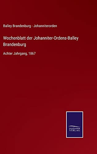 Wochenblatt der Johanniter-Ordens-Balley Brandenburg: Achter Jahrgang, 1867