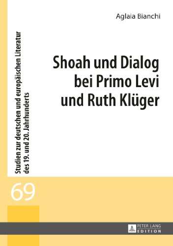 Shoah und Dialog bei Primo Levi und Ruth Klüger (Studien zur deutschen und europäischen Literatur des 19. und 20. Jahrhunderts)