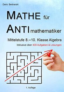 Mathe für Antimathematiker - Algebra Mittelstufe 8.-10. Klasse