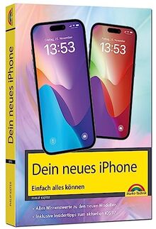 iPhone 15, 15 Plus, 15 Pro, 15 Pro Max – Einfach alles können: - Die Anleitung zu allen neuen iPhones. Aktuell zu iOS 17 - Für Einsteiger und Fortgeschrittene