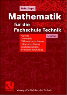 Mathematik für die Fachschule Technik: Algebra, Geometrie, Differentialrechnung, Integralrechnung, Vektorrechnung, Komplexe Rechnung: Algebra, ... Rechnung (Viewegs Fachbücher der Technik)